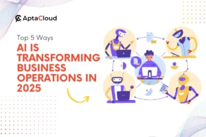 Top 5 Ways AI Is Transforming Business Operations in 2025