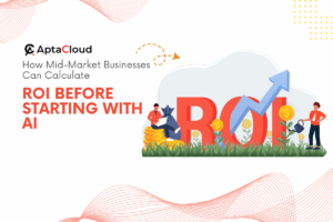 How Mid-Market Businesses Can Calculate ROI Before Starting With AI