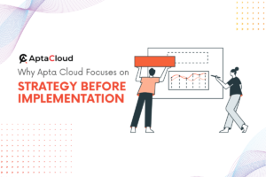 Why AptaCloud Focuses on Strategy Before Implementation