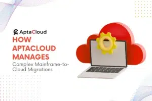 How AptaCloud Manages Complex Mainframe-to-Cloud Migrations