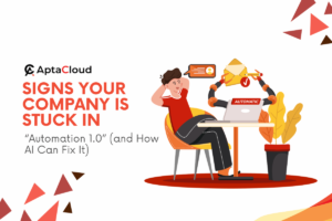 Signs Your Company Is Stuck in “Automation 1.0” (and How AI Can Fix It)