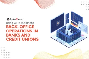 Using AI to Automate Back-Office Operations in Banks and Credit Unions