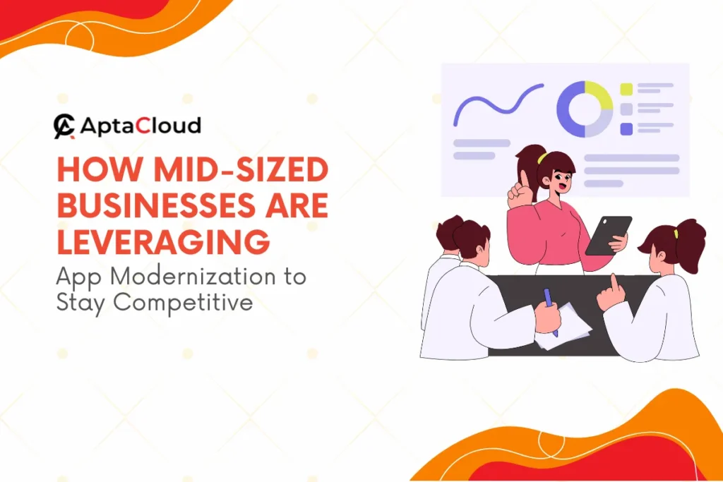 How Mid-Sized Businesses Are Leveraging App Modernization to Stay Competitive