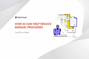 How AI can Help Reduce Manual Processes by 40% or more